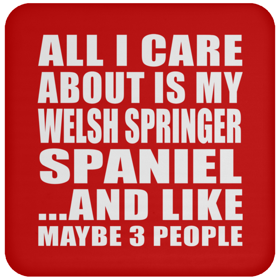 All I Care About Is My Welsh Springer Spaniel - Drink Coaster