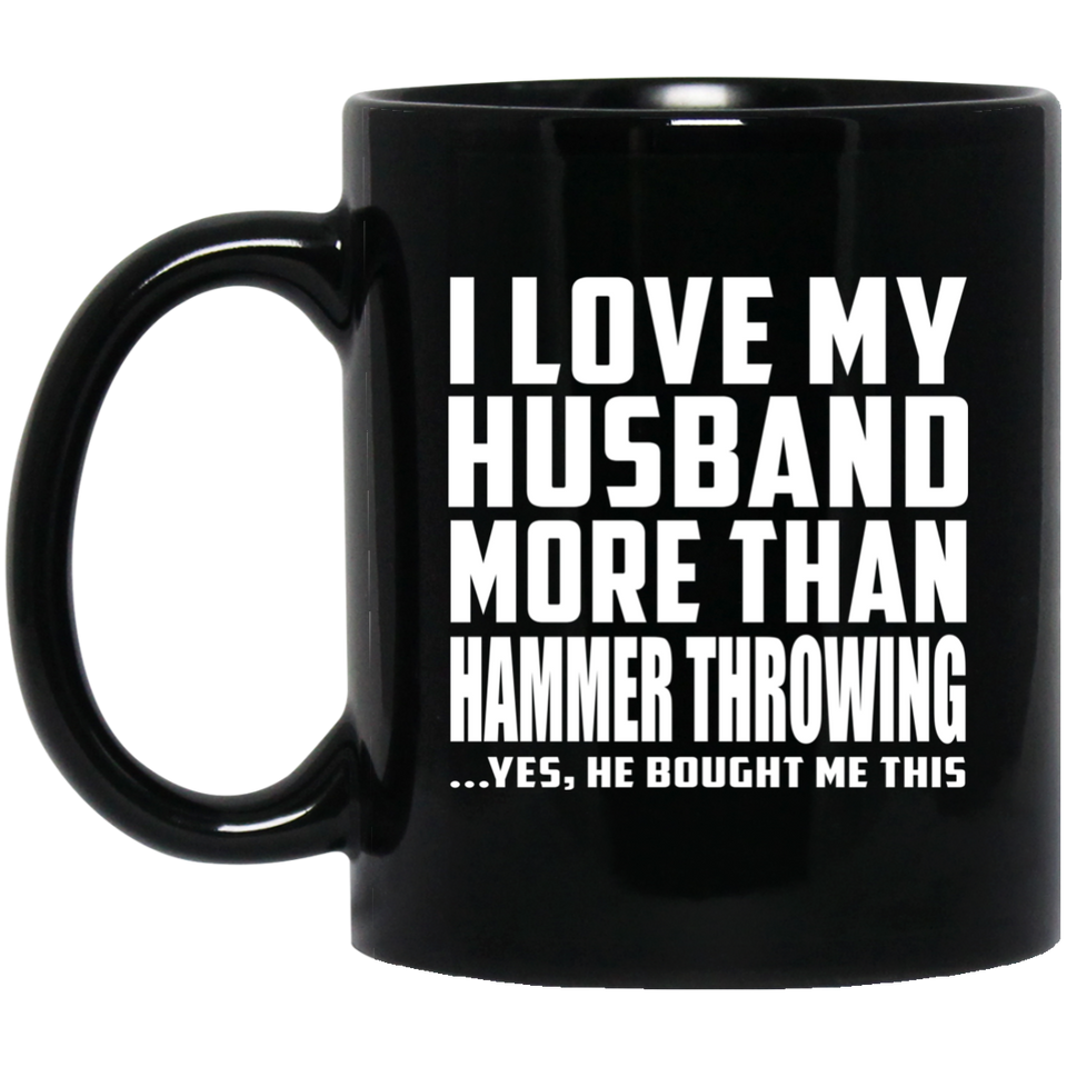 I Love My Husband More Than Hammer Throwing - 11 Oz Coffee Mug