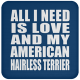 All I Need Is Love And My American Hairless Terrier - Drink Coaster