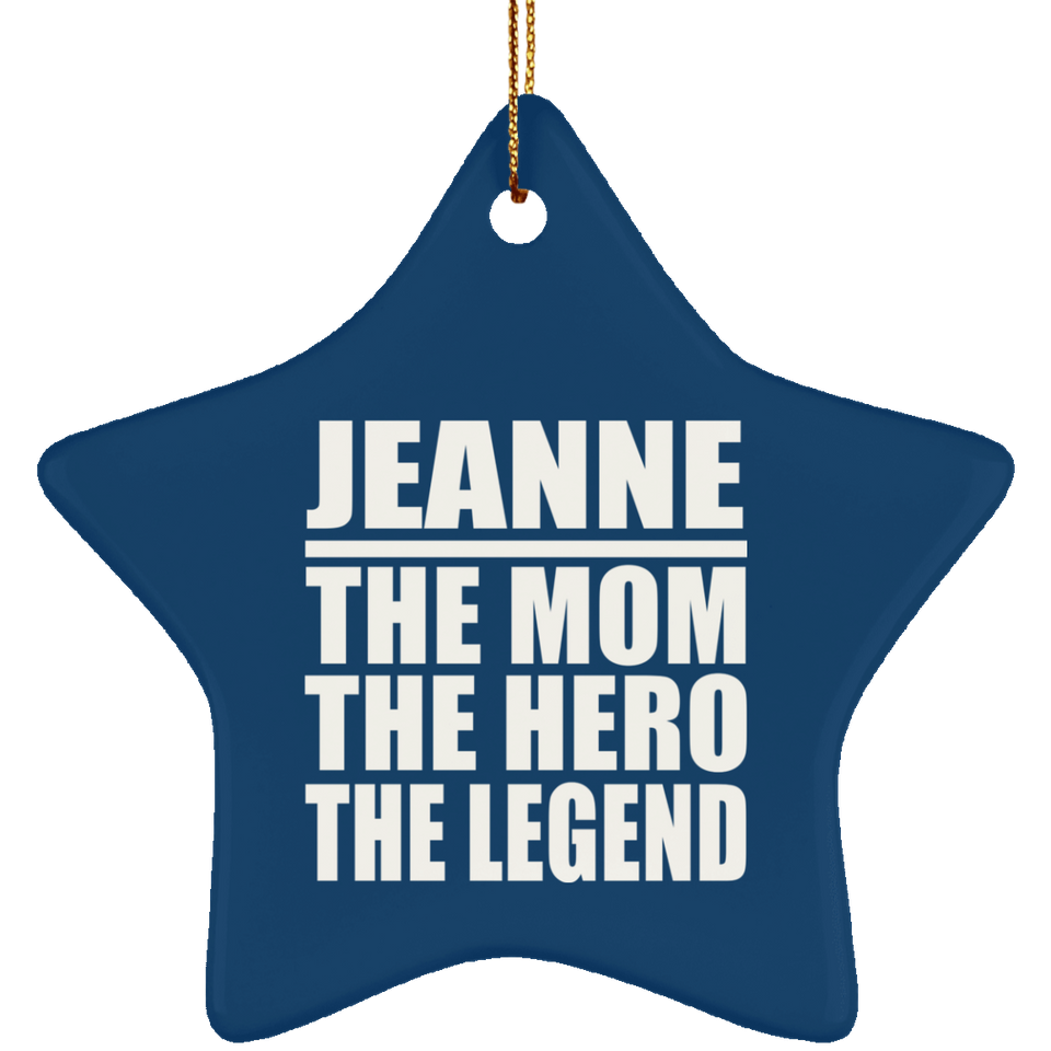 Jeanne The Mom The Hero The Legend - Star Ornament