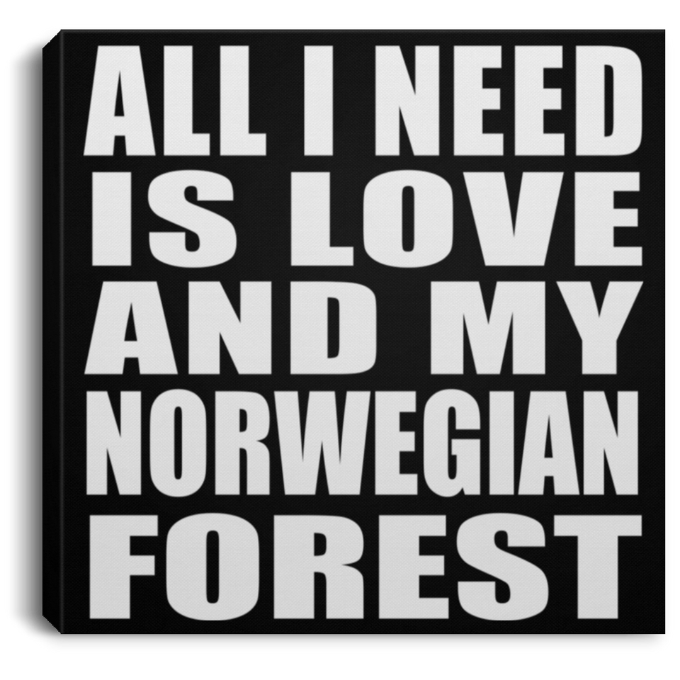 All I Need Is Love And My Norwegian Forest - Canvas Square