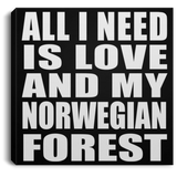 All I Need Is Love And My Norwegian Forest - Canvas Square