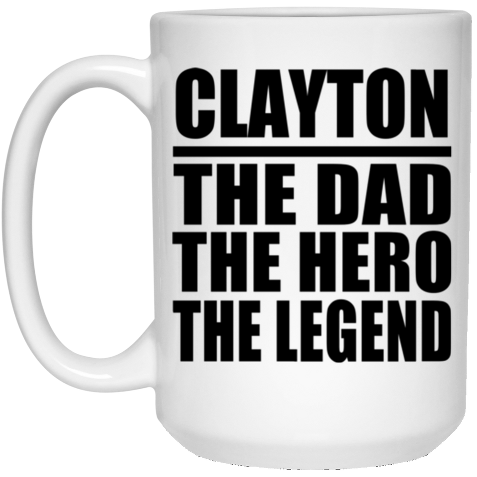 Clayton The Dad The Hero The Legend - 15 Oz Coffee Mug