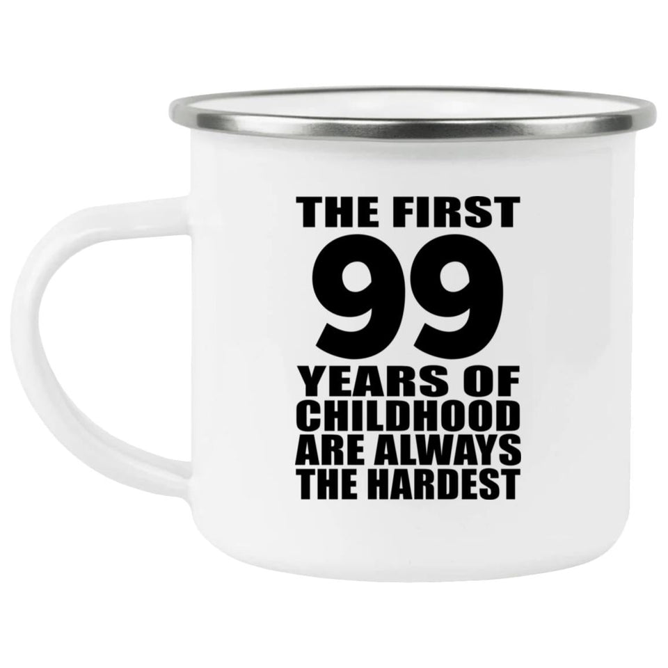 99th Birthday First 99 Years of Childhood Are The Hardest - 12oz Camping Mug