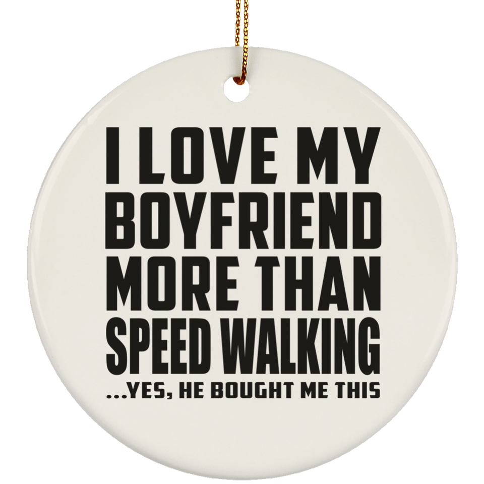 I Love My Boyfriend More Than Speed Walking - Circle Ornament