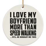 I Love My Boyfriend More Than Speed Walking - Circle Ornament