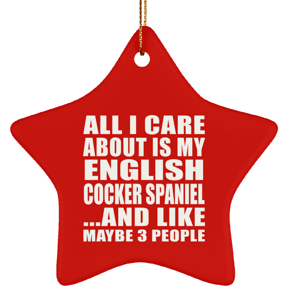 All I Care About Is My English Cocker Spaniel - Star Ornament