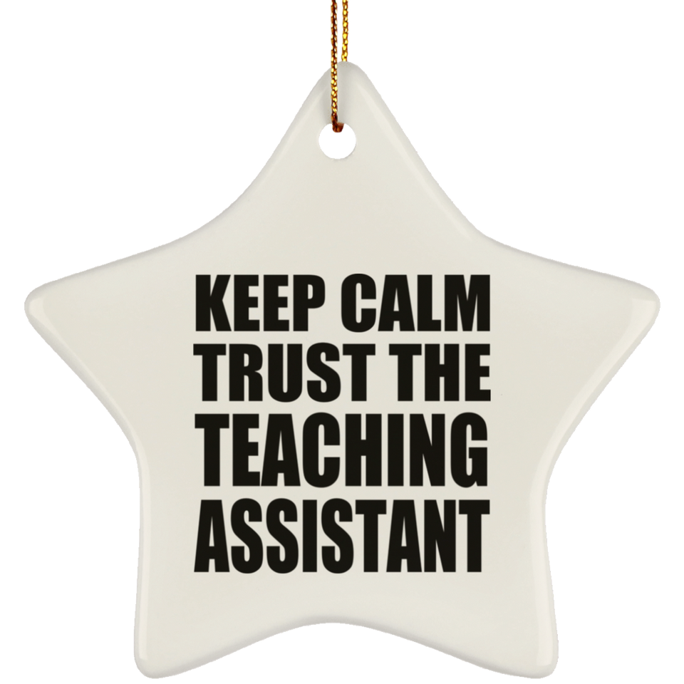 Keep Calm and Trust The Teaching Assistant - Star Ornament