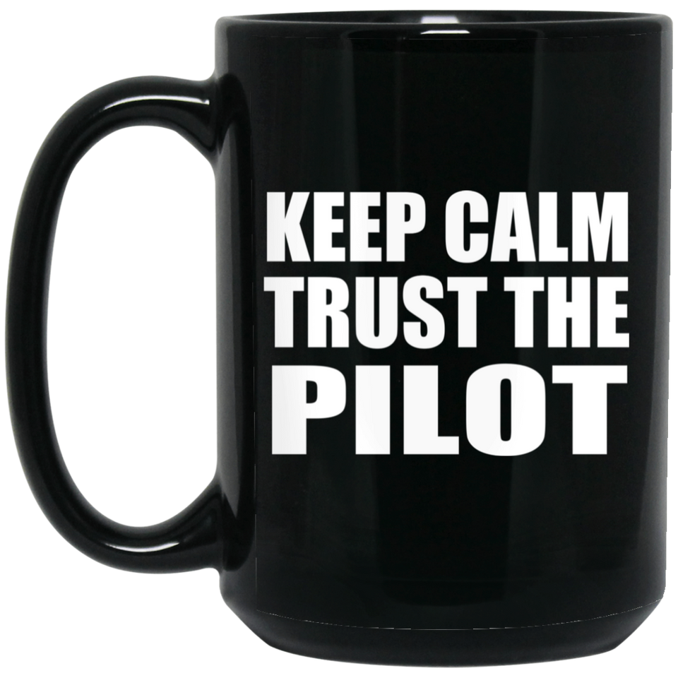 Keep Calm and Trust The Pilot - 15oz Coffee Mug Black