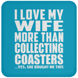 I Love My Wife More Than Collecting Coasters - Drink Coaster