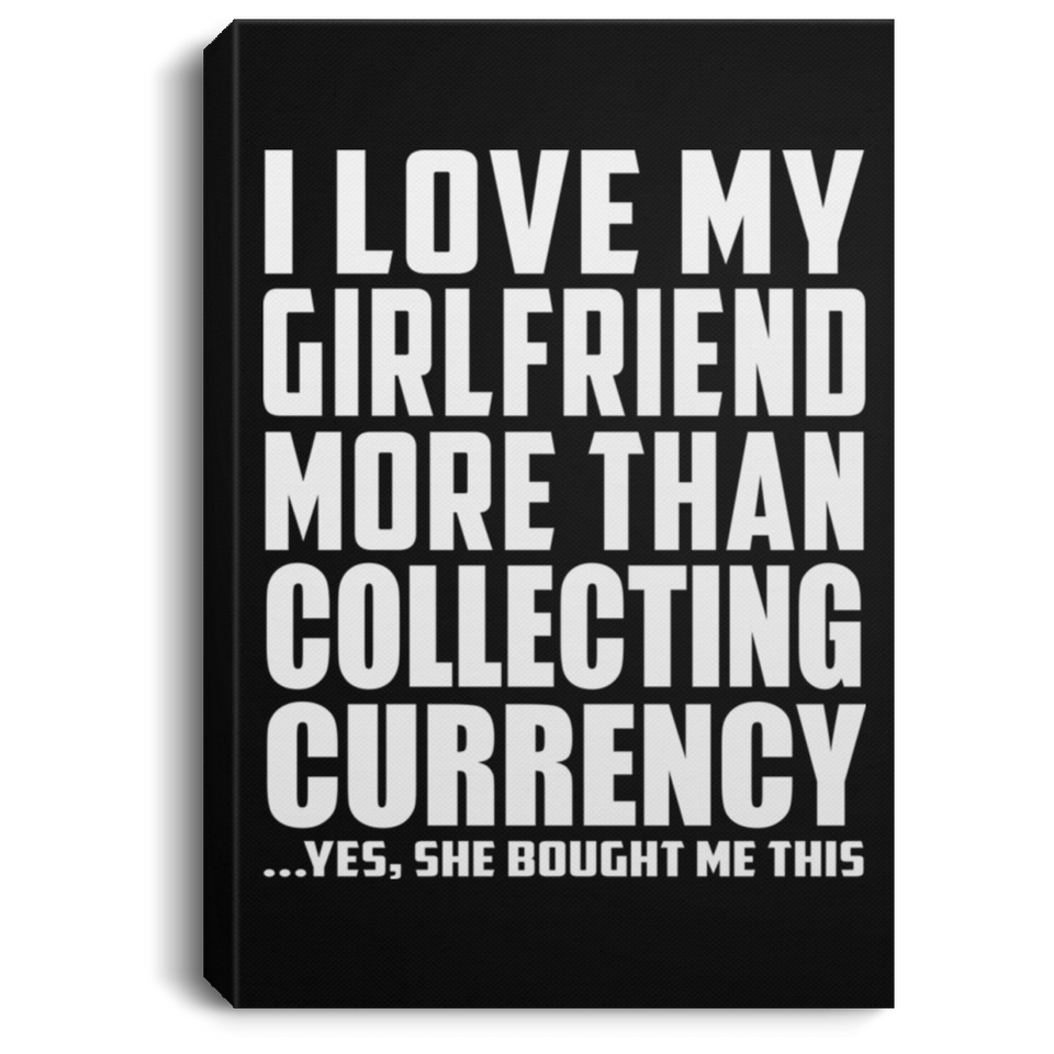 I Love My Girlfriend More Than Collecting Currency - Canvas Portrait