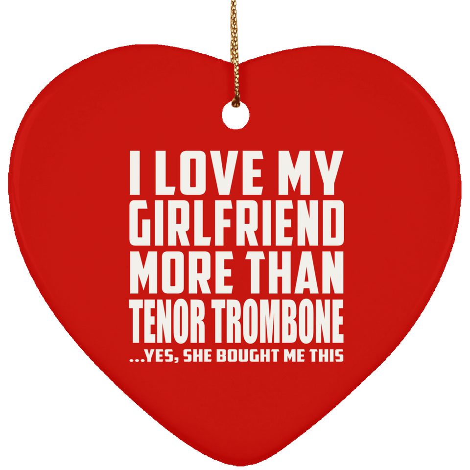 I Love My Girlfriend More Than Tenor Trombone - Heart Ornament