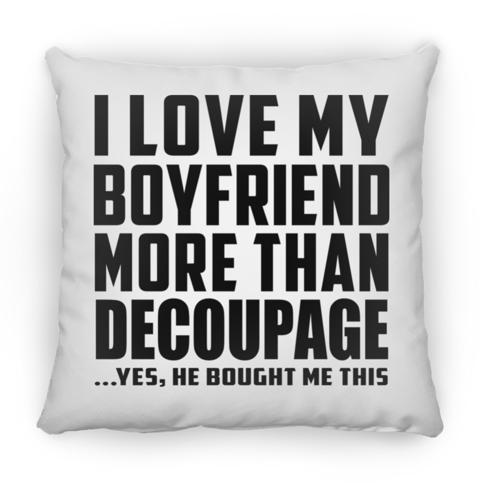 I Love My Boyfriend More Than Decoupage - Throw Pillow