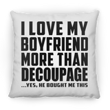 I Love My Boyfriend More Than Decoupage - Throw Pillow
