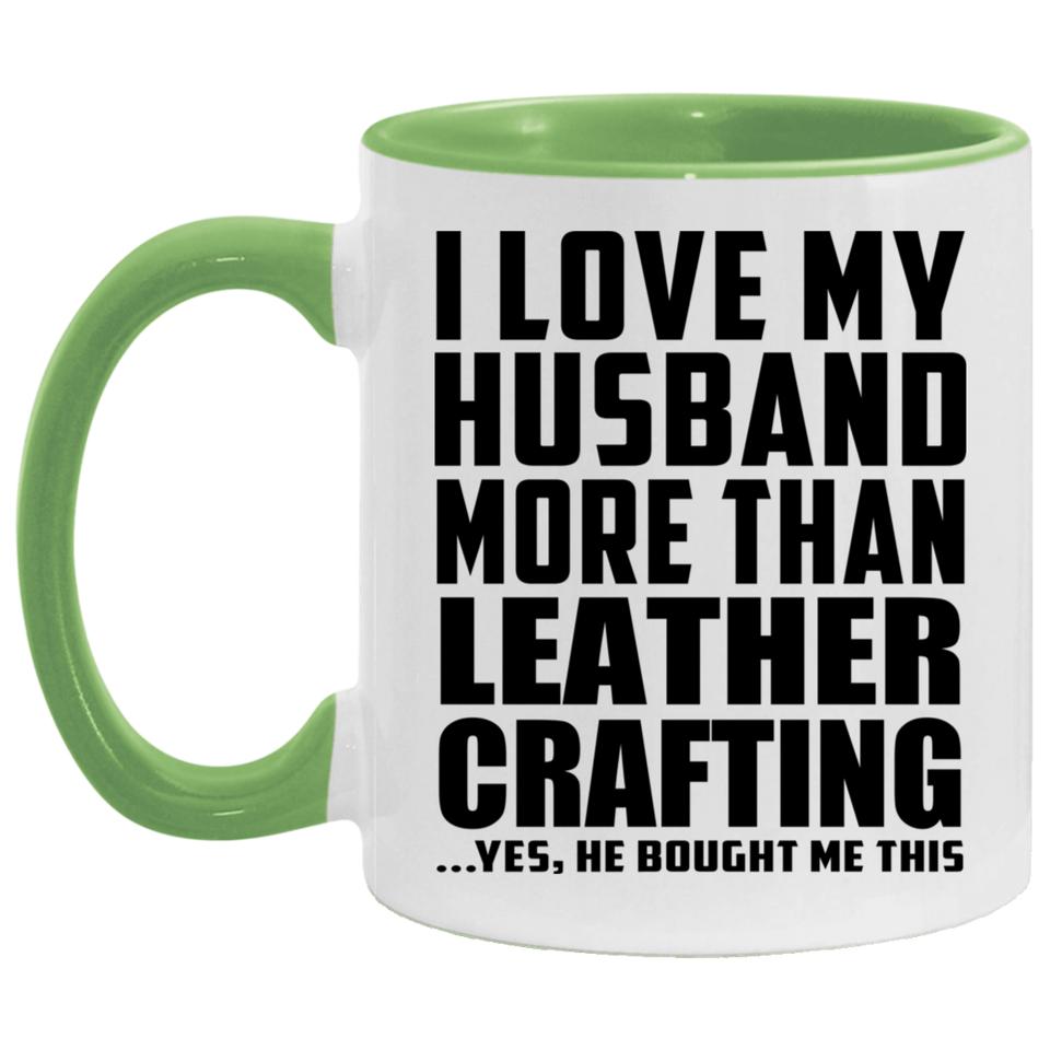 I Love My Husband More Than Leather Crafting - 11oz Accent Mug Green