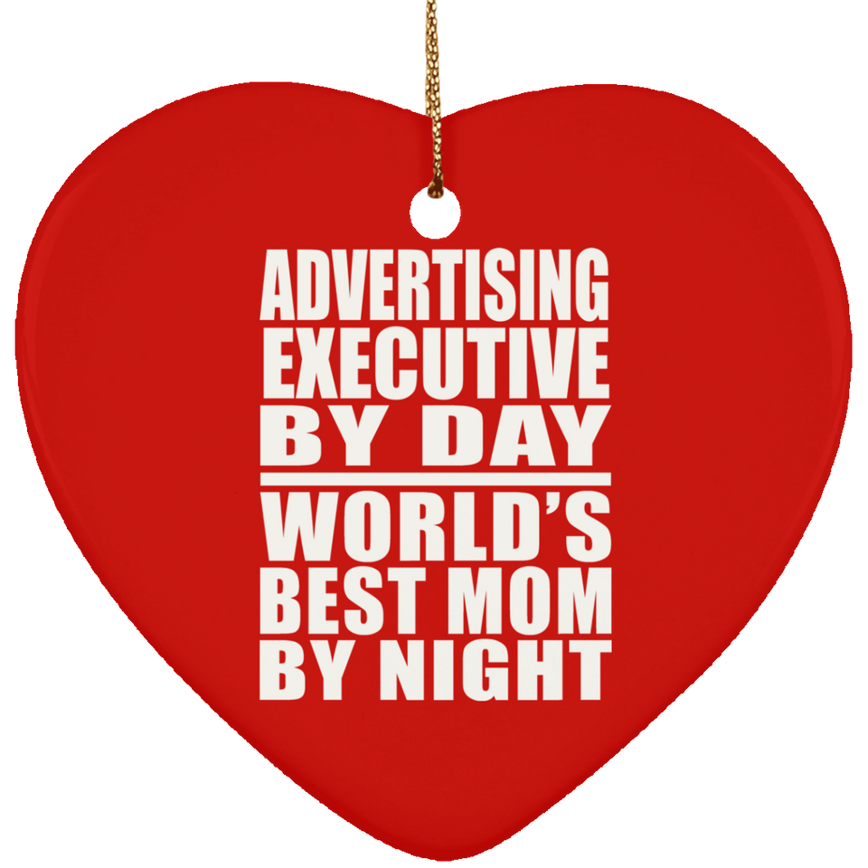 Advertising Executive By Day World's Best Mom By Night - Heart Ornament