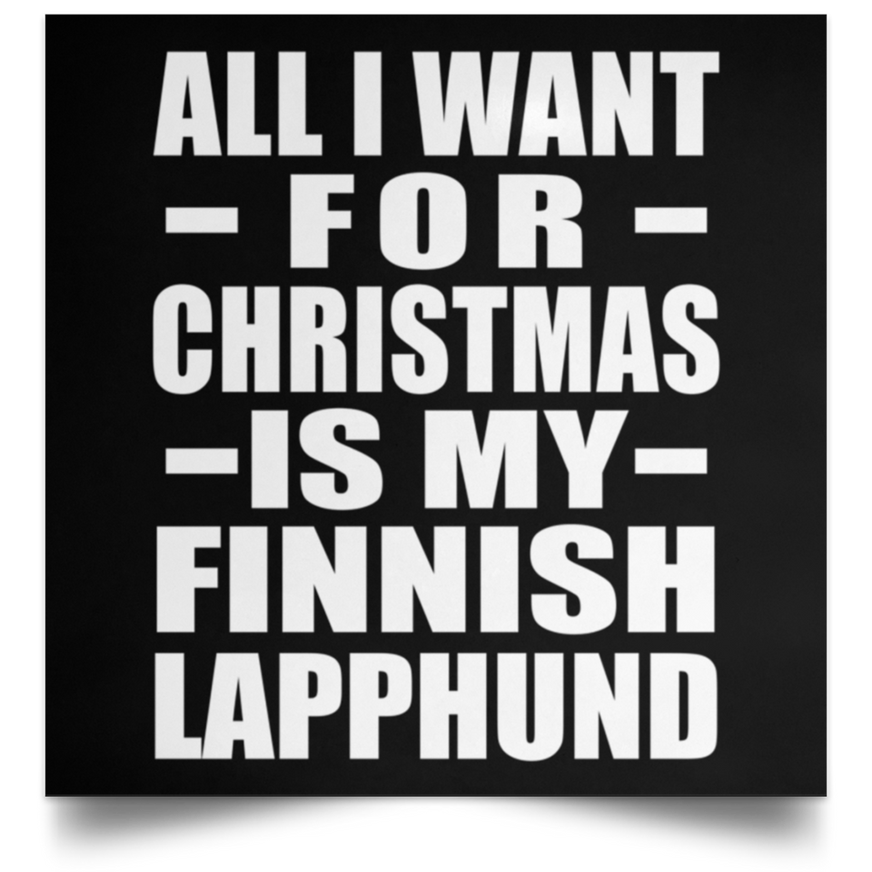 All I Want For Christmas Is My Finnish Lapphund - Poster Square