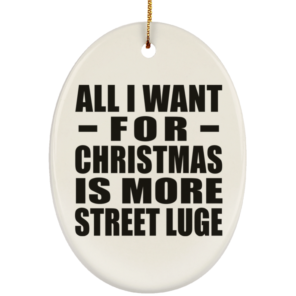 All I Want For Christmas Is More Street Luge - Oval Ornament