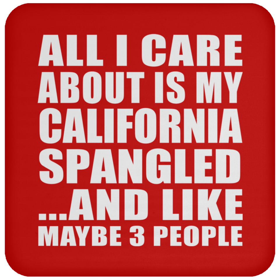 All I Care About Is My California Spangled - Drink Coaster