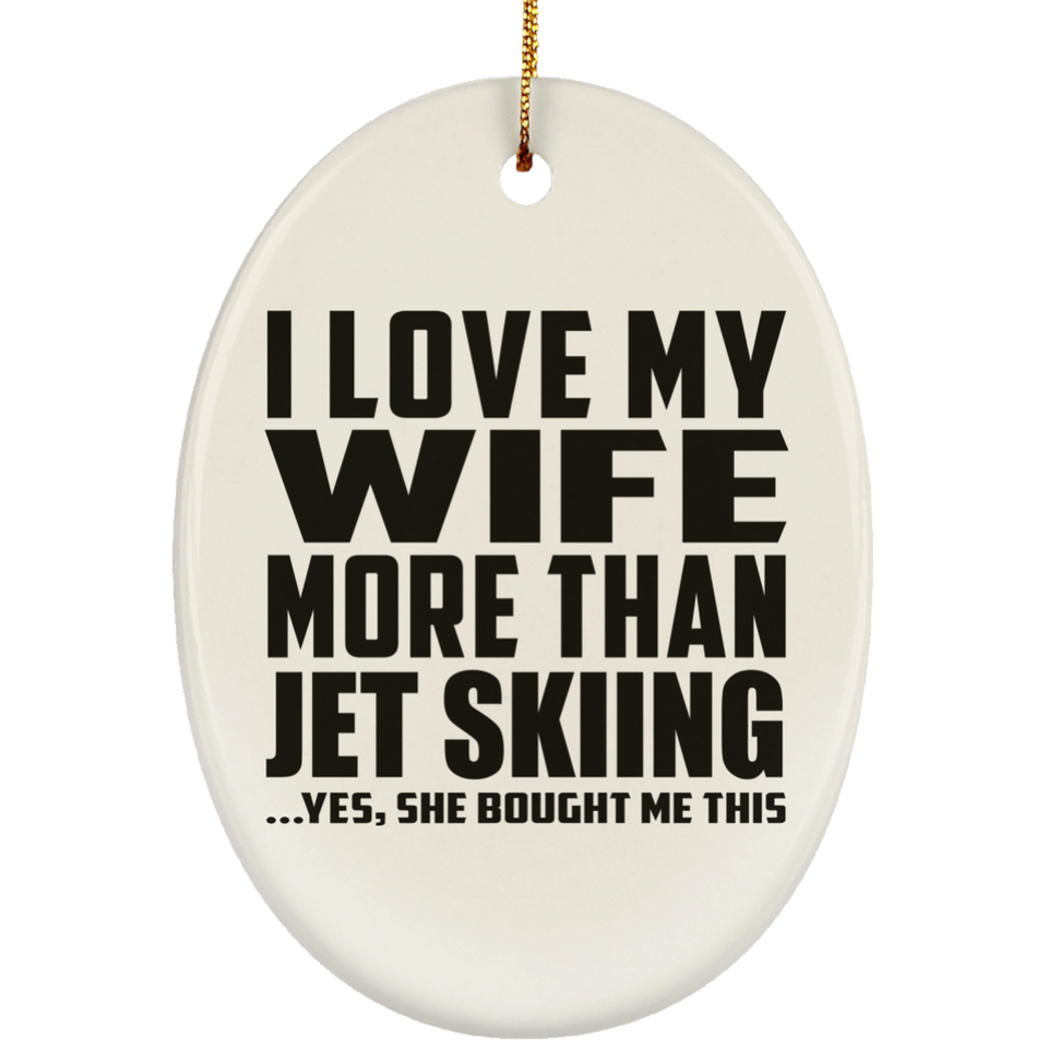 I Love My Wife More Than Jet Skiing - Oval Ornament