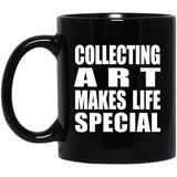 Collecting Art Makes Life Special - 11oz Coffee Mug Black