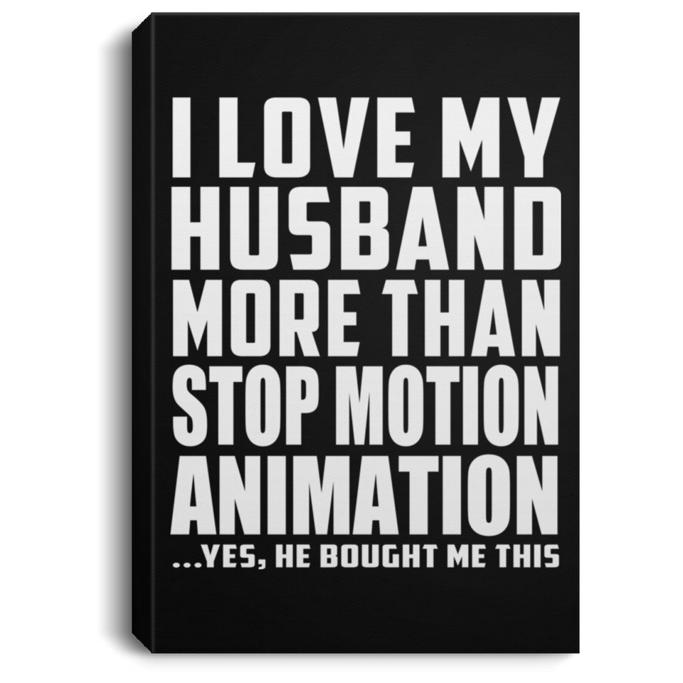 I Love My Husband More Than Stop Motion Animation - Canvas Portrait