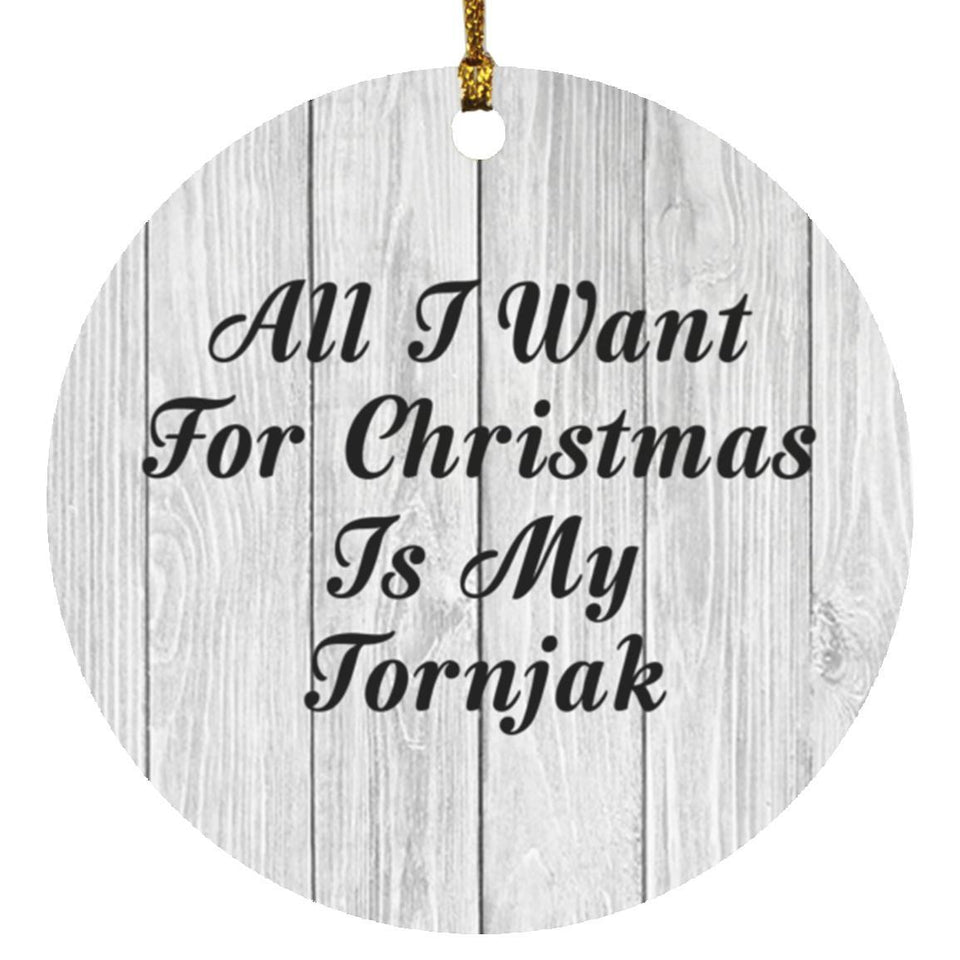 All I Want For Christmas Is My Tornjak - Circle Ornament F