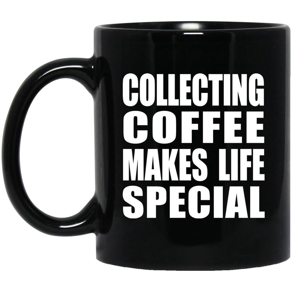 Collecting Coffee Makes Life Special - 11oz Coffee Mug Black