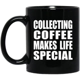 Collecting Coffee Makes Life Special - 11oz Coffee Mug Black