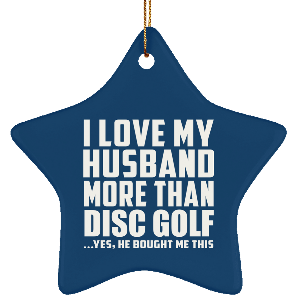 I Love My Husband More Than Disc Golf - Star Ornament