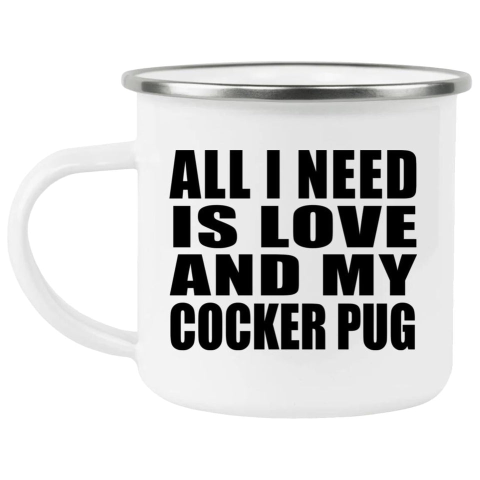 All I Need Is Love And My Cocker Pug - 12oz Camping Mug