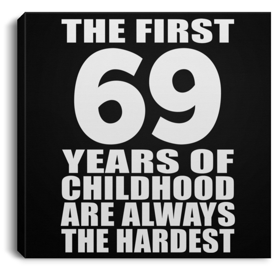 69th Birthday First 69 Years of Childhood Are The Hardest - Canvas Square