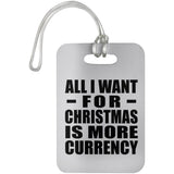 All I Want For Christmas Is More Currency - Luggage Bag Tag