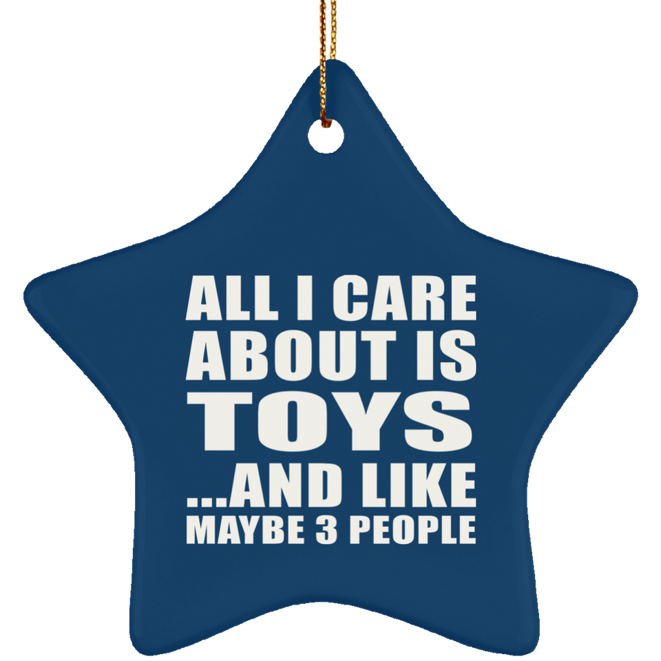 All I Care About Is Toys - Star Ornament