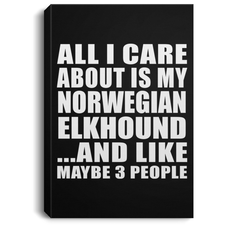 All I Care About Is My Norwegian Elkhound - Canvas Portrait