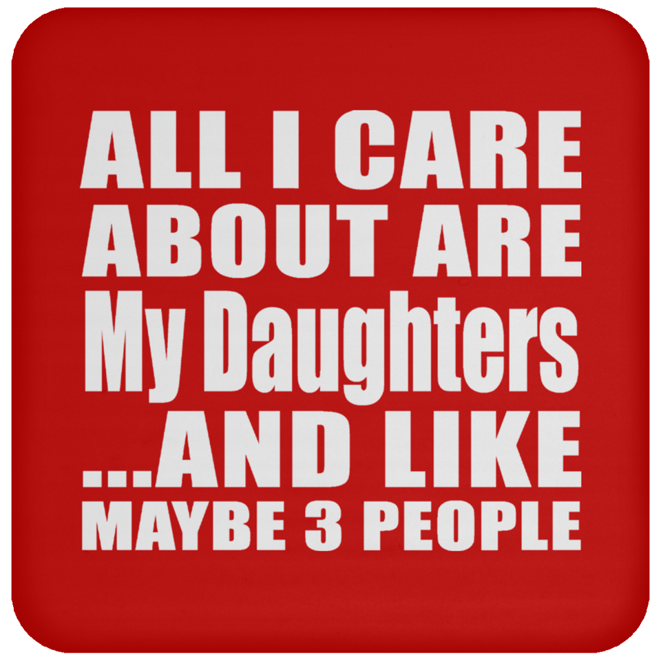 All I Care About Is My Daughters - Drink Coaster