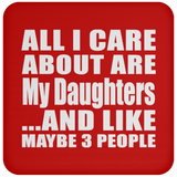 All I Care About Is My Daughters - Drink Coaster