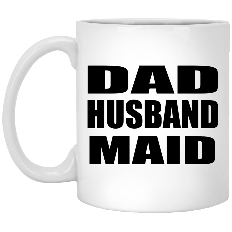Dad Husband Maid - 11oz Coffee Mug