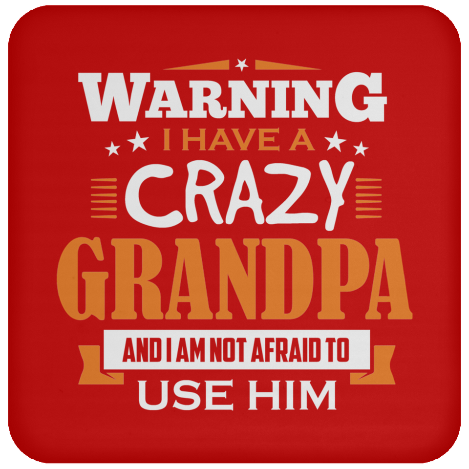 Warning I Have A Crazy Grandpa & I Am Not Afraid To Use Him - Drink Coaster
