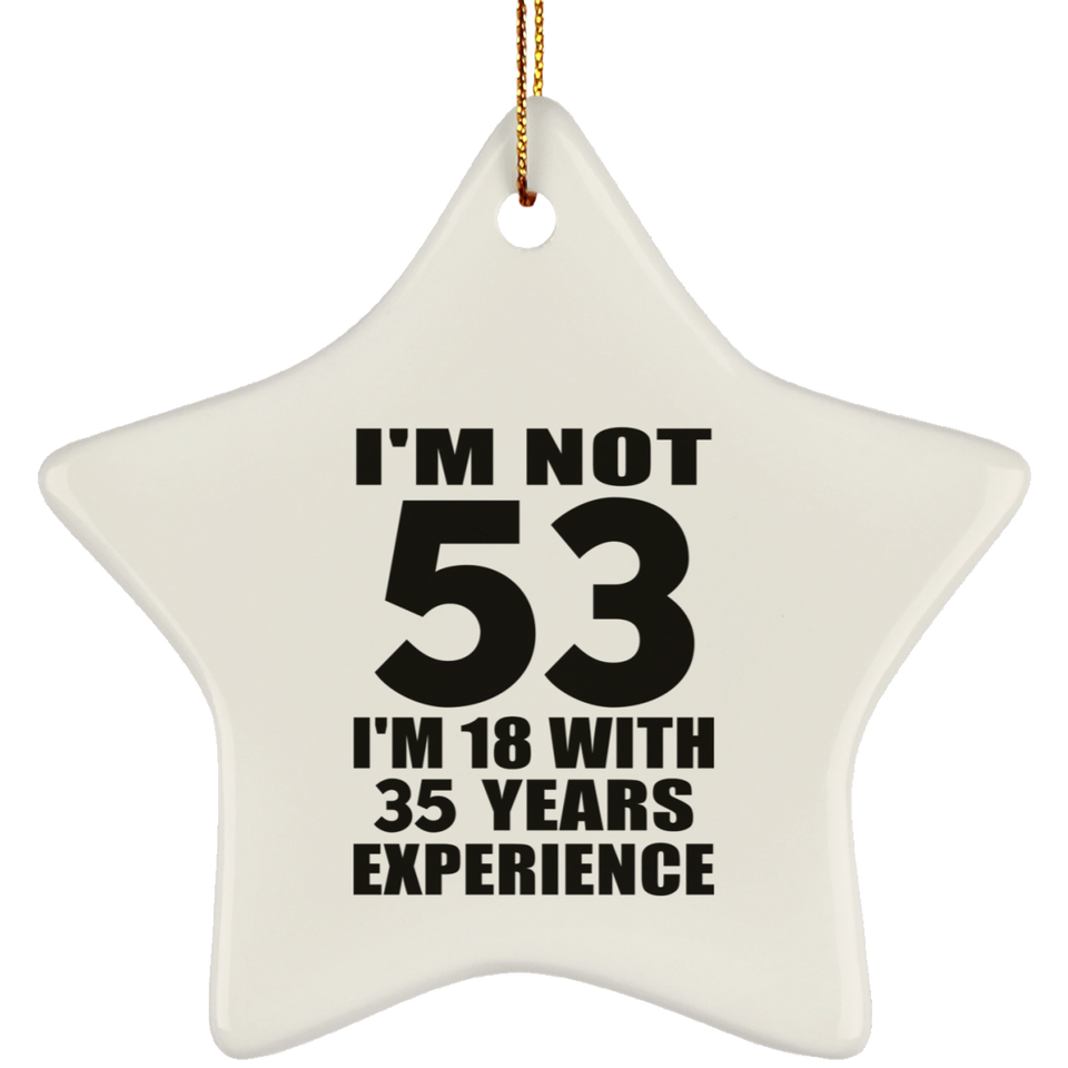 53rd Birthday I'm Not 53 I'm 18 With 35 Years Experience - Star Ornament