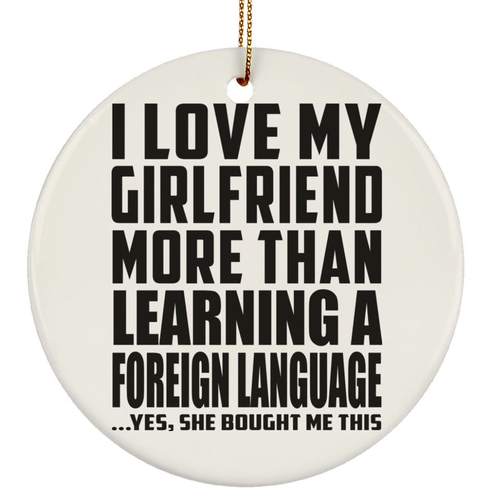 I Love My Girlfriend More Than Learning A Foreign Language - Circle Ornament