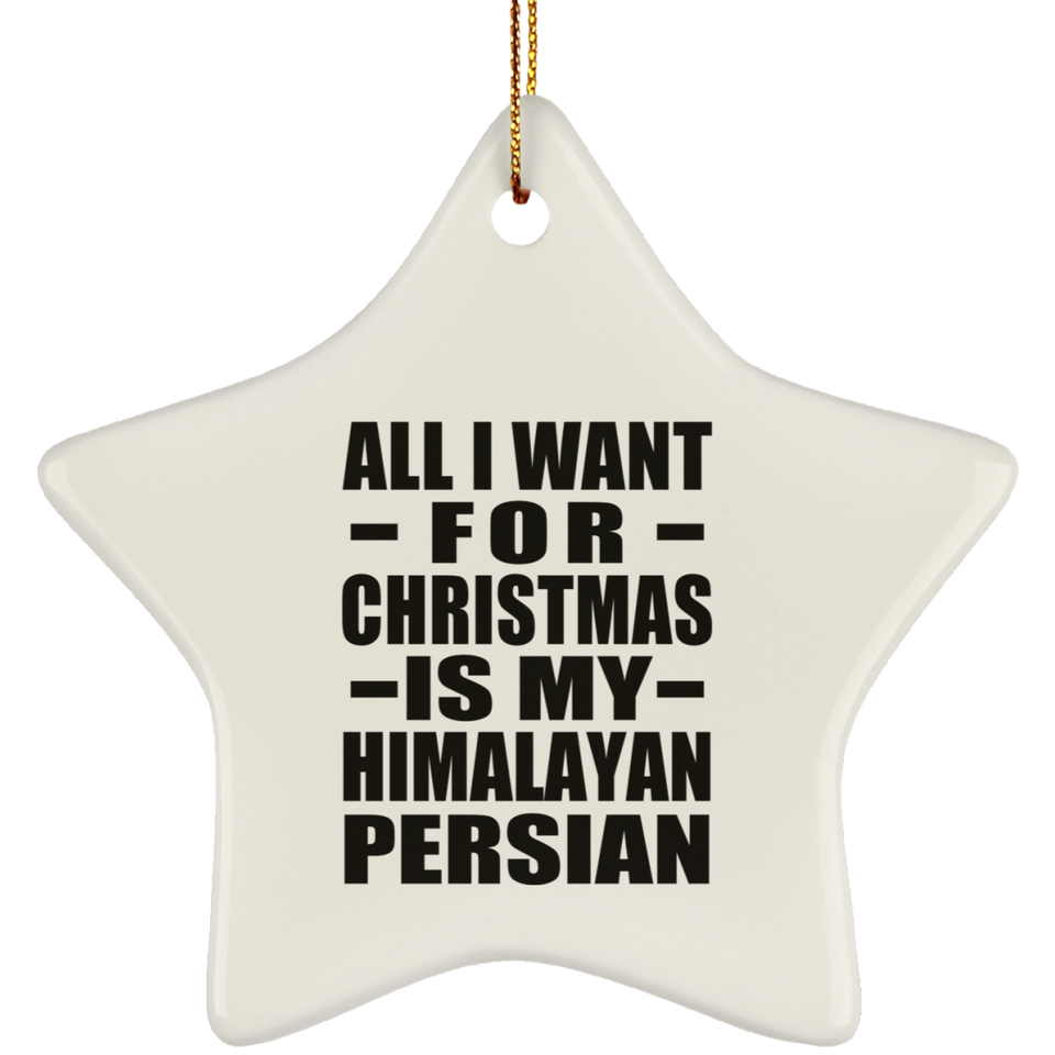 All I Want For Christmas Is My Himalayan Persian - Star Ornament