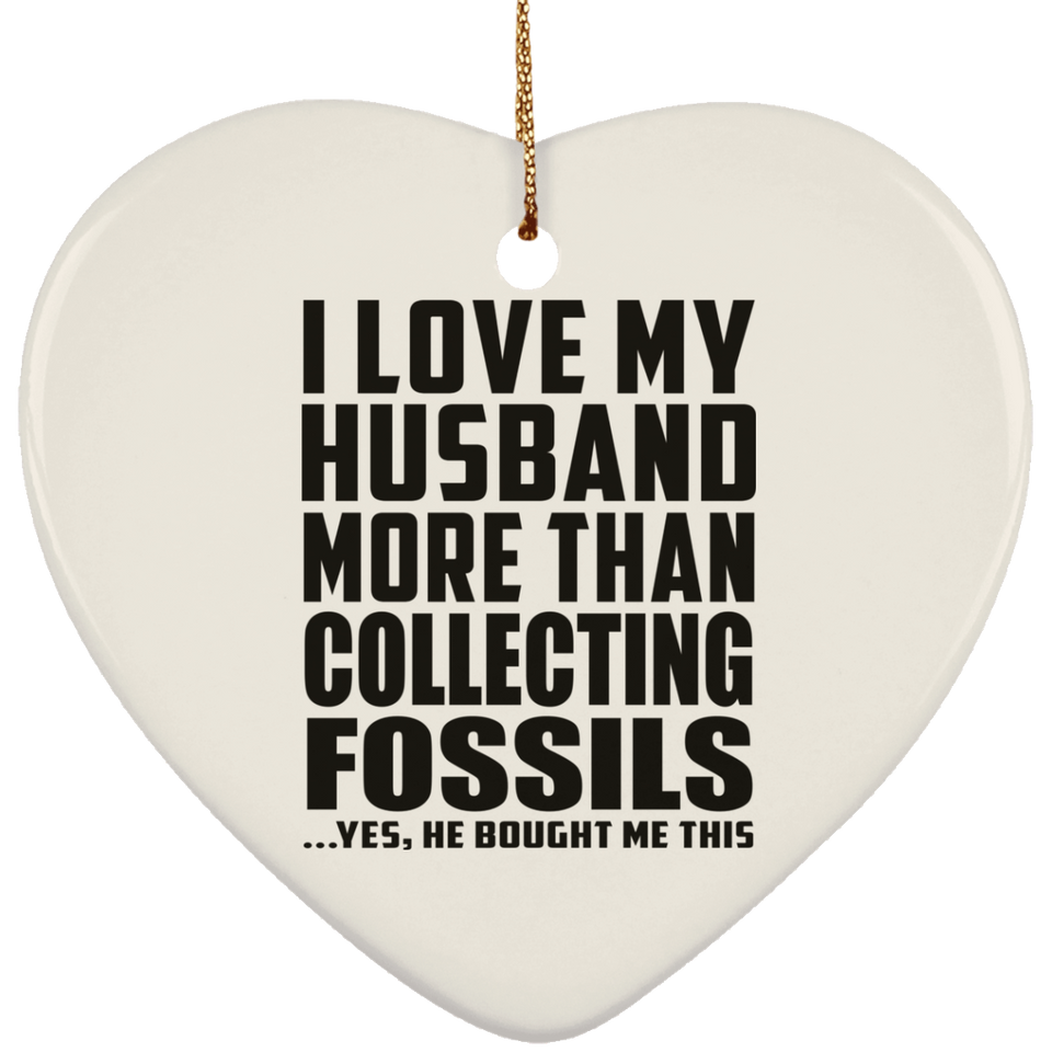 I Love My Husband More Than Collecting Fossils - Heart Ornament