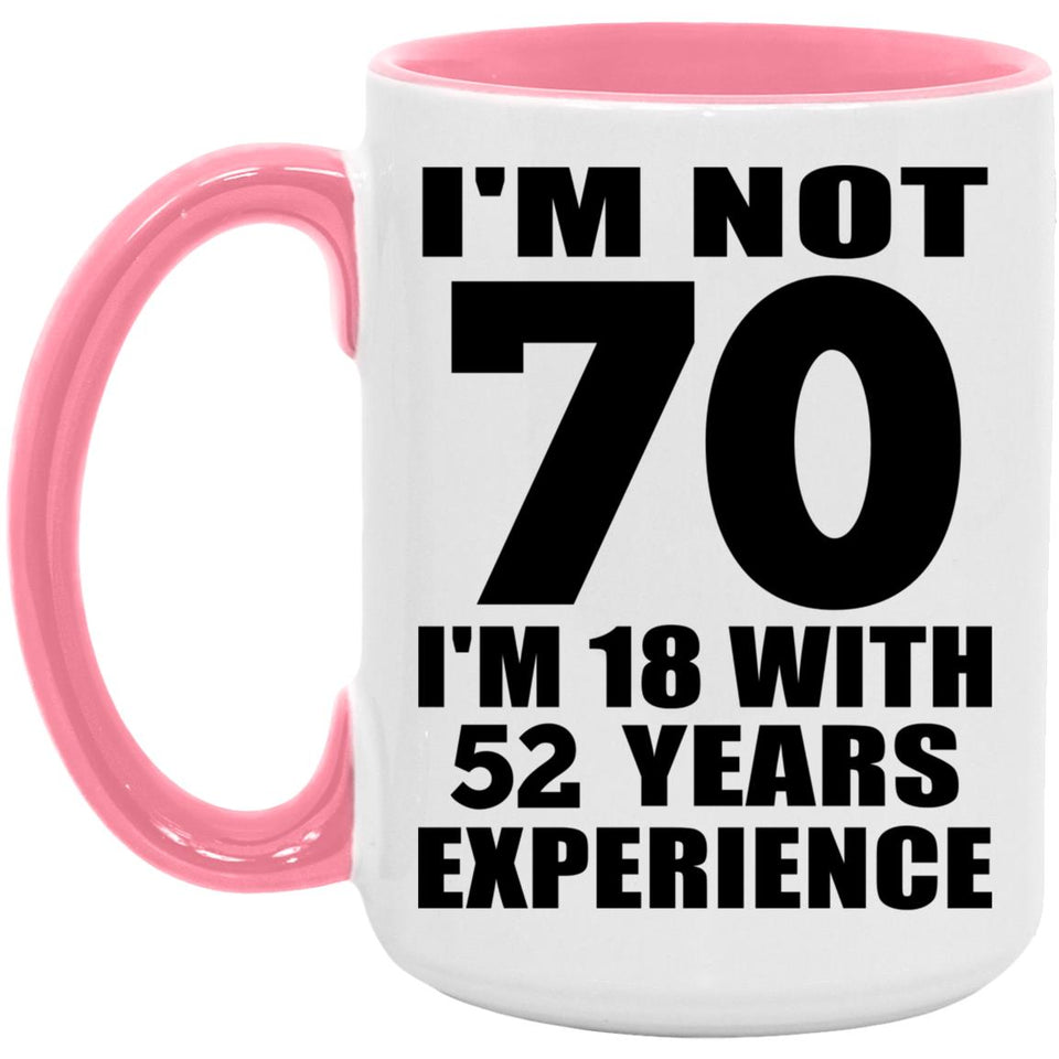 70th Birthday I'm Not 70 I'm 18 With 52 Years Experience - 15oz Accent Mug Pink