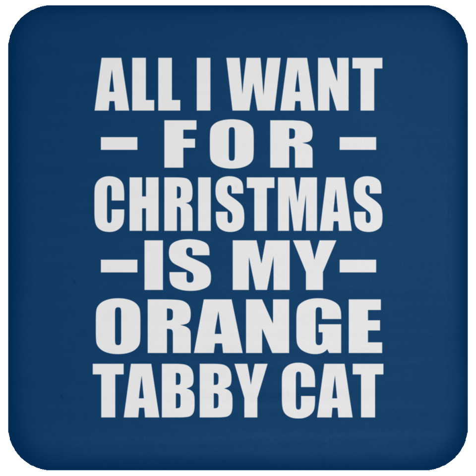 All I Want For Christmas Is My Orange Tabby Cat - Coaster