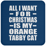 All I Want For Christmas Is My Orange Tabby Cat - Coaster