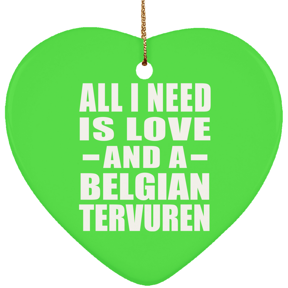 All I Need Is Love And A Belgian Tervuren - Heart Ornament