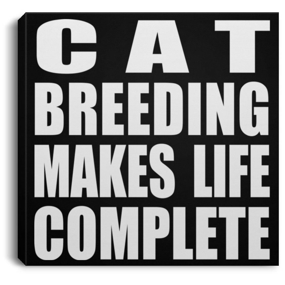 Cat Breeding Makes Life Complete - Canvas Square