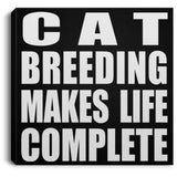 Cat Breeding Makes Life Complete - Canvas Square