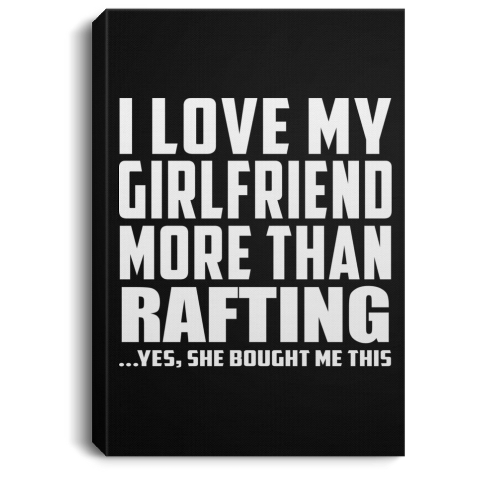 I Love My Girlfriend More Than Rafting - Canvas Portrait